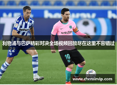 利物浦与巴萨精彩对决全场视频回放尽在这里不容错过