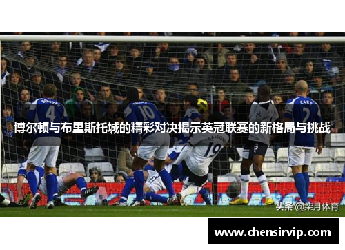 博尔顿与布里斯托城的精彩对决揭示英冠联赛的新格局与挑战