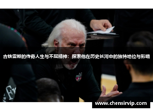 古铁雷斯的传奇人生与不屈精神：探索他在历史长河中的独特地位与影响