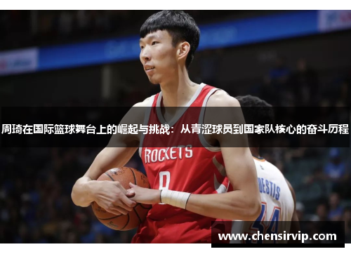 周琦在国际篮球舞台上的崛起与挑战：从青涩球员到国家队核心的奋斗历程