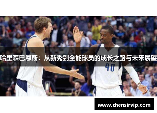 哈里森巴恩斯：从新秀到全能球员的成长之路与未来展望