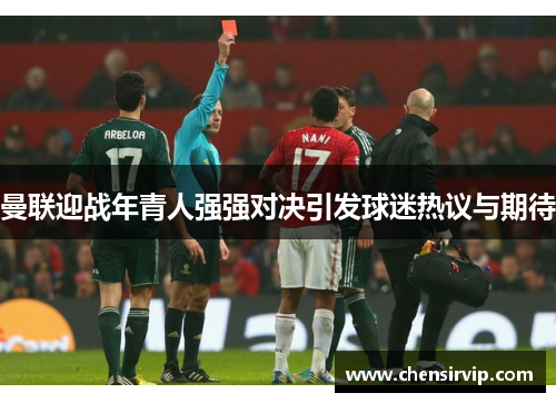 曼联迎战年青人强强对决引发球迷热议与期待