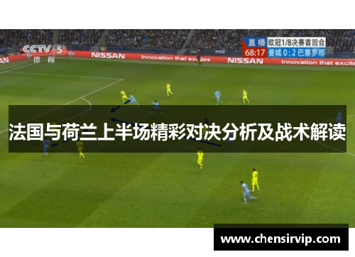 法国与荷兰上半场精彩对决分析及战术解读